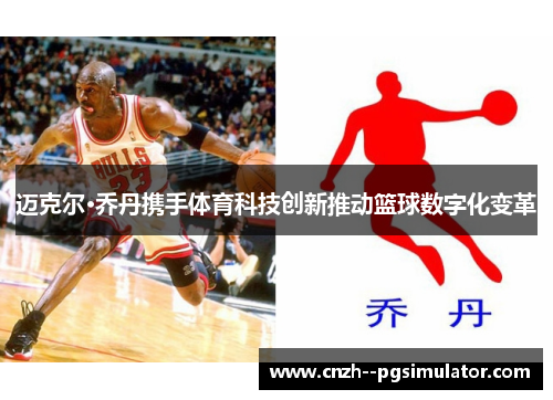 迈克尔·乔丹携手体育科技创新推动篮球数字化变革 迈克尔·乔丹携手体育科技创新推动篮球数字化变革