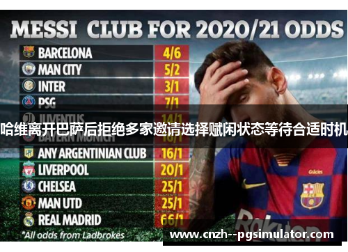 哈维离开巴萨后拒绝多家邀请选择赋闲状态等待合适时机