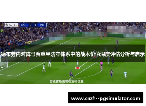 德布劳内对阵马赛意甲防守体系中的战术价值深度评估分析与启示 德布劳内对阵马赛意甲防守体系中的战术价值深度评估分析与启示