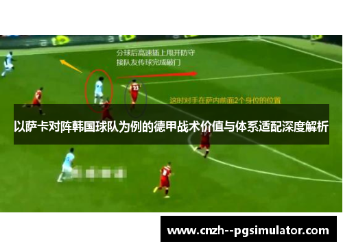 以萨卡对阵韩国球队为例的德甲战术价值与体系适配深度解析 以萨卡对阵韩国球队为例的德甲战术价值与体系适配深度解析